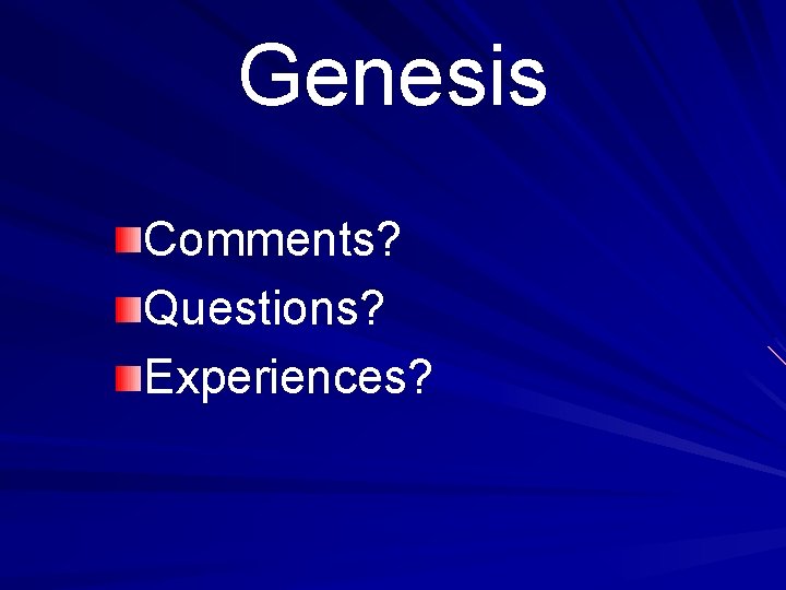 Genesis Comments? Questions? Experiences? 