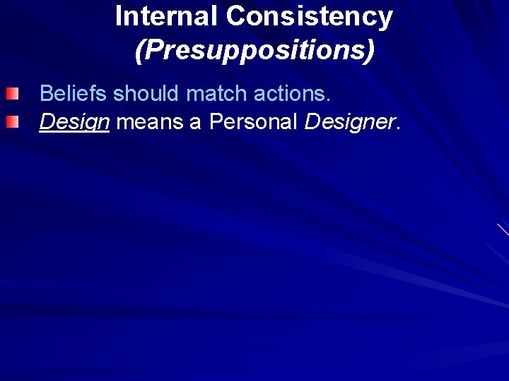 Internal Consistency (Presuppositions) Beliefs should match actions. Design means a Personal Designer. 