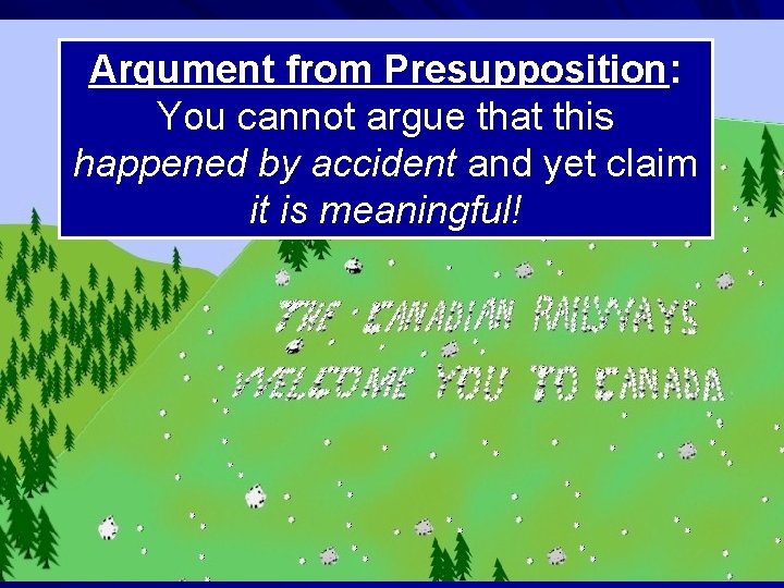 Argument from Presupposition: You cannot argue that this happened by accident and yet claim