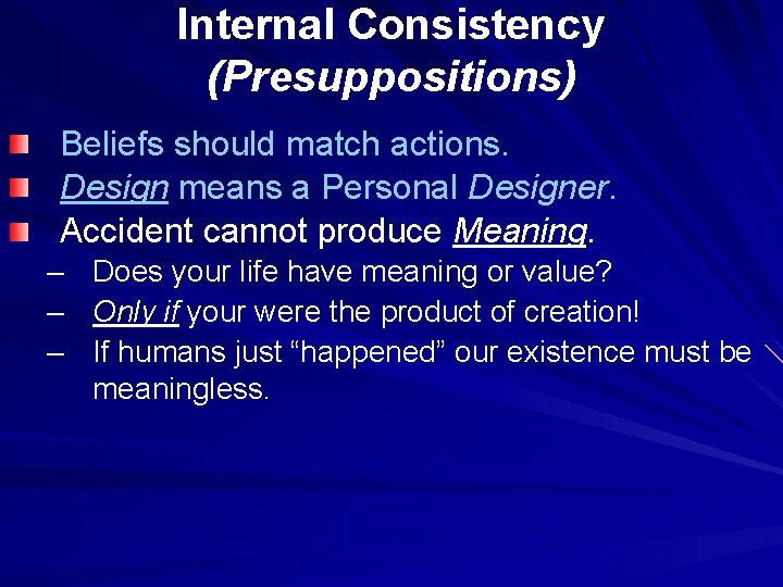 Internal Consistency (Presuppositions) Beliefs should match actions. Design means a Personal Designer. Accident cannot