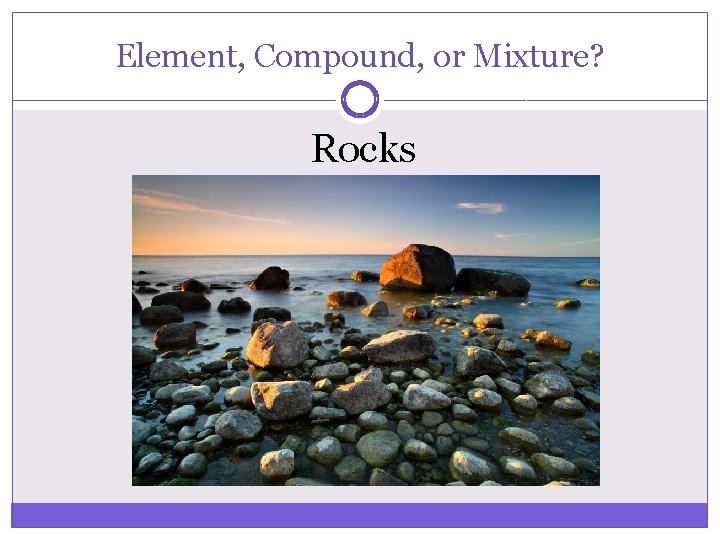 Element, Compound, or Mixture? Rocks 