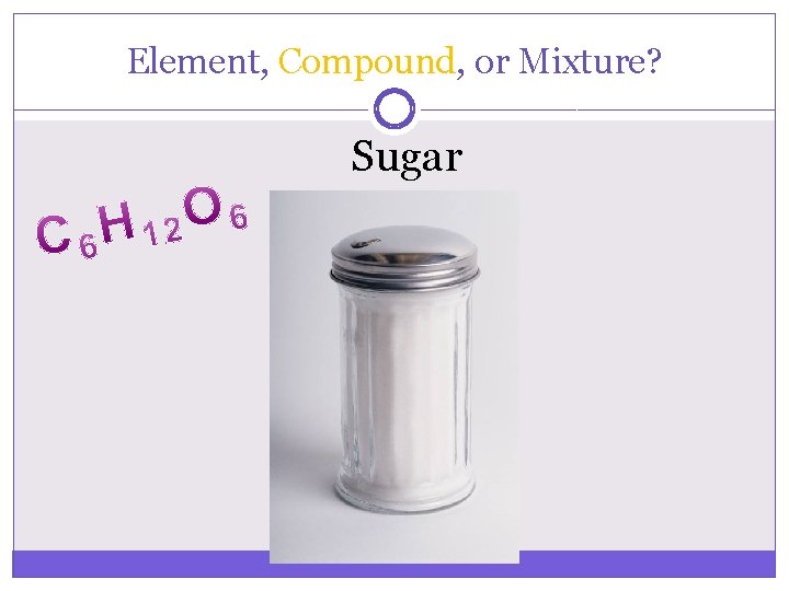 Element, Compound, or Mixture? Sugar 