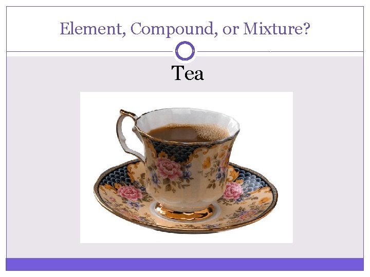 Element, Compound, or Mixture? Tea 