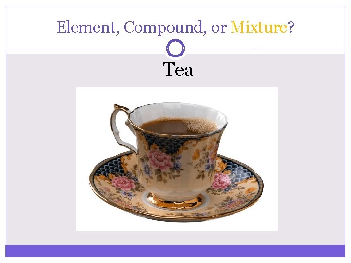 Element, Compound, or Mixture? Tea 