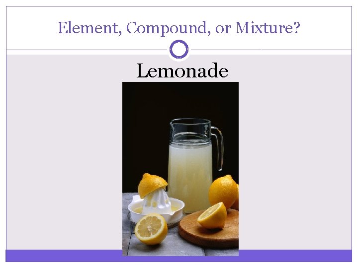 Element, Compound, or Mixture? Lemonade 