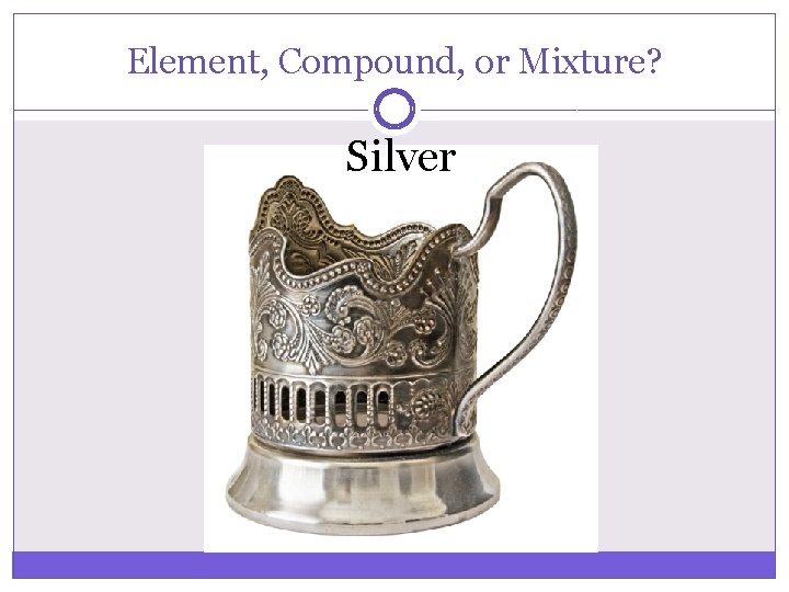 Element, Compound, or Mixture? Silver 