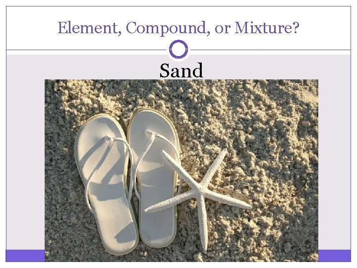 Element, Compound, or Mixture? Sand 