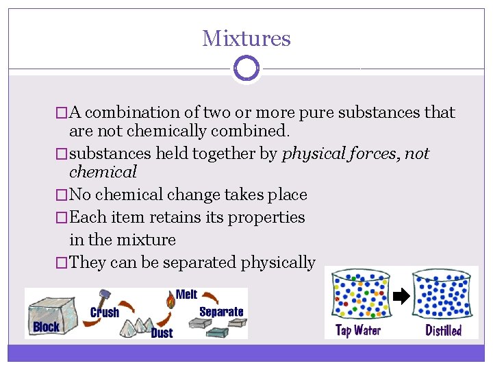 Mixtures �A combination of two or more pure substances that are not chemically combined.
