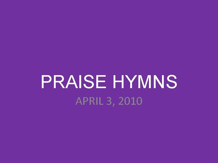 PRAISE HYMNS APRIL 3, 2010 