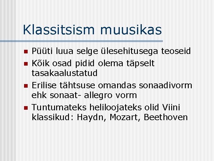 Klassitsism muusikas n n Püüti luua selge ülesehitusega teoseid Kõik osad pidid olema täpselt