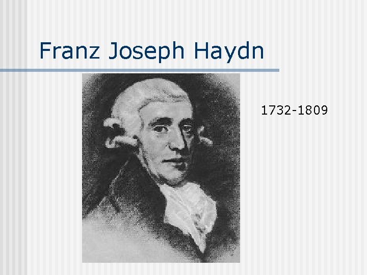 Franz Joseph Haydn 1732 -1809 