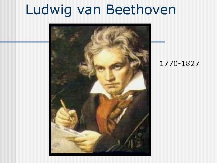 Ludwig van Beethoven 1770 -1827 