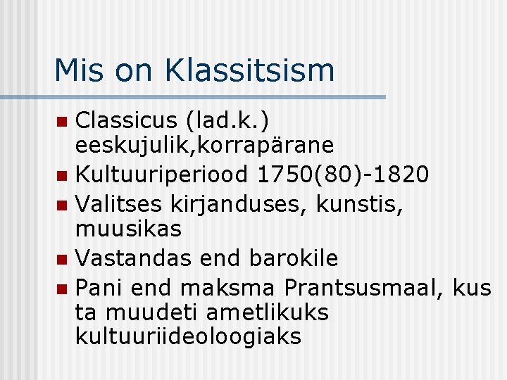 Mis on Klassitsism Classicus (lad. k. ) eeskujulik, korrapärane n Kultuuriperiood 1750(80)-1820 n Valitses