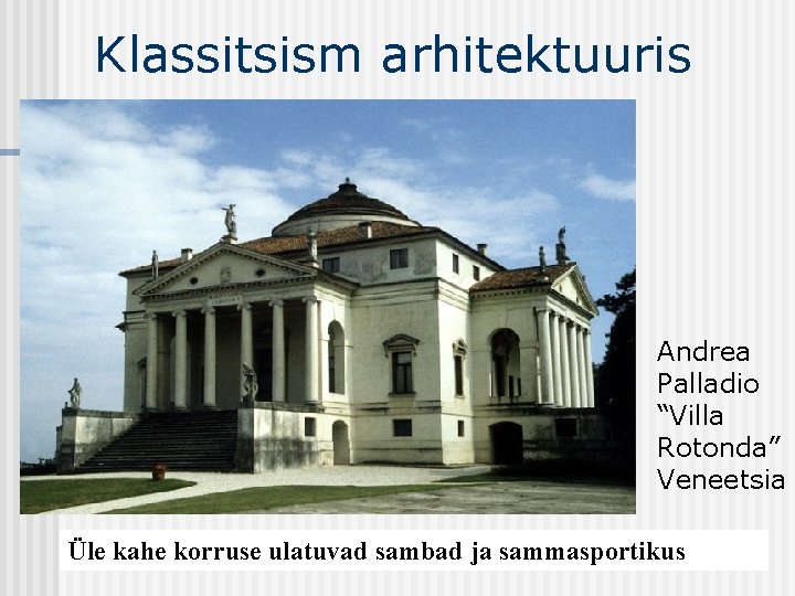 Klassitsism arhitektuuris Andrea Palladio “Villa Rotonda” Veneetsia Üle kahe korruse ulatuvad sambad ja sammasportikus