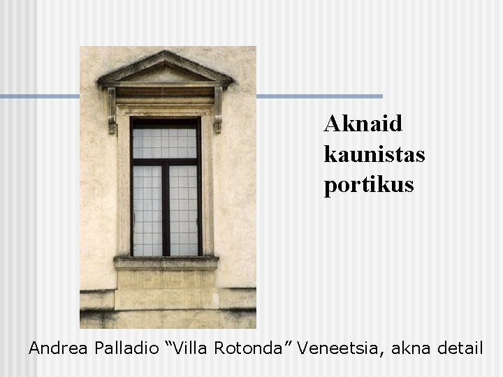 Aknaid kaunistas portikus Andrea Palladio “Villa Rotonda” Veneetsia, akna detail 