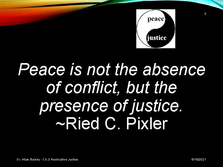 3 Peace is not the absence of conflict, but the presence of justice. ~Ried