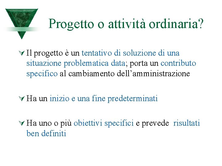 Progetto o attività ordinaria? Ú Il progetto è un tentativo di soluzione di una