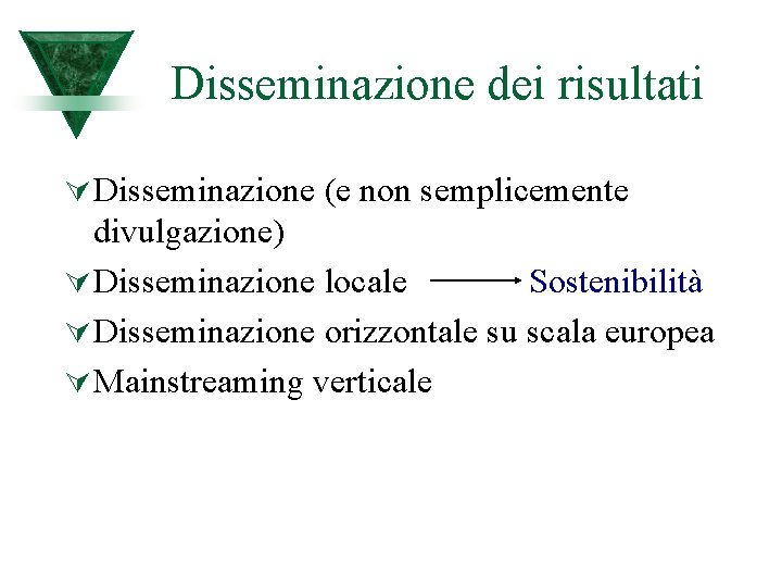 Disseminazione dei risultati Ú Disseminazione (e non semplicemente divulgazione) Ú Disseminazione locale Sostenibilità Ú