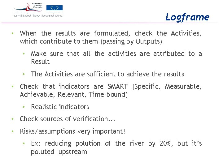 Logframe • When the results are formulated, check the Activities, which contribute to them