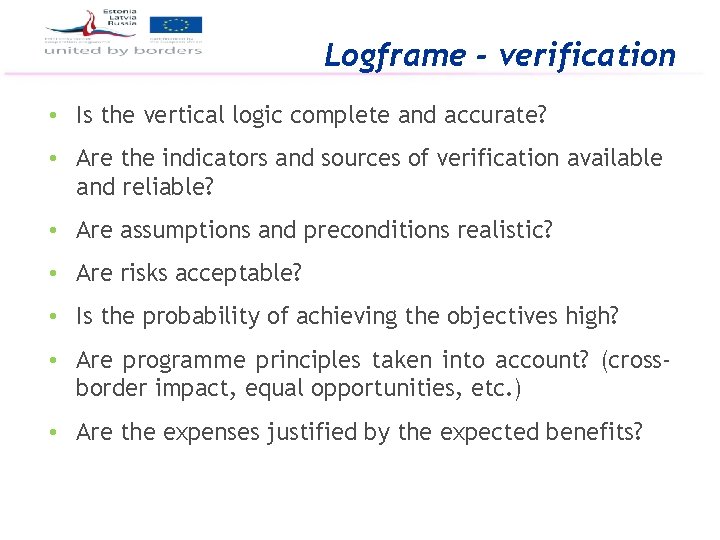 Logframe - verification • Is the vertical logic complete and accurate? • Are the