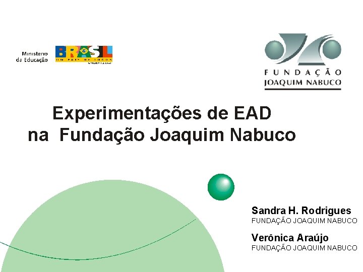 Experimentações de EAD na Fundação Joaquim Nabuco Sandra H. Rodrigues FUNDAÇÃO JOAQUIM NABUCO Verônica