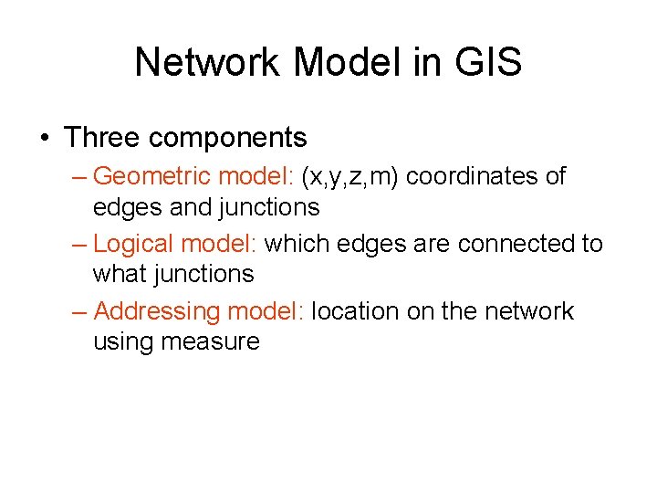 Network Model in GIS • Three components – Geometric model: (x, y, z, m)
