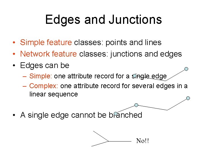 Edges and Junctions • Simple feature classes: points and lines • Network feature classes: