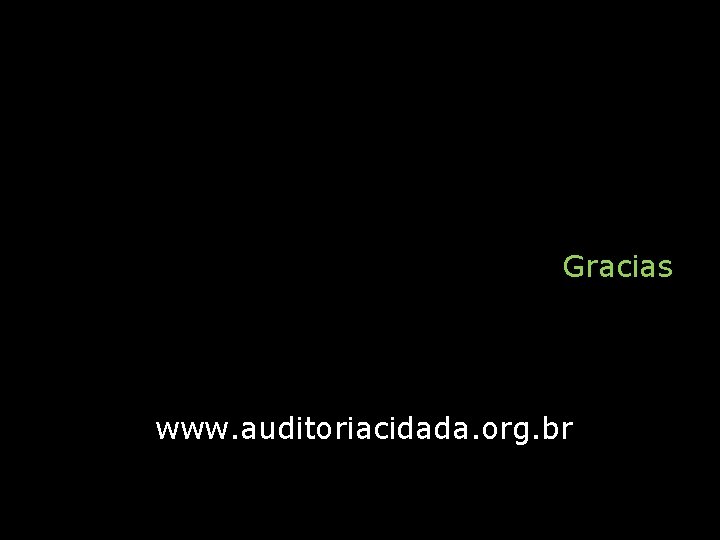 Gracias www. auditoriacidada. org. br 