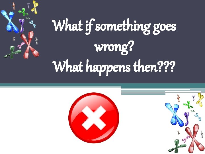 What if something goes wrong? What happens then? ? ? 