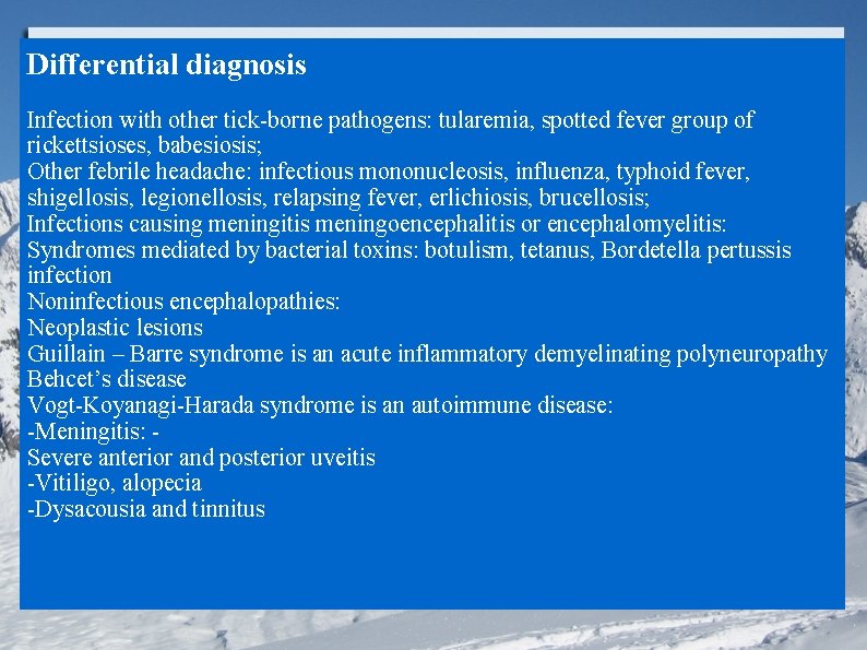 Differential diagnosis Infection with other tick-borne pathogens: tularemia, spotted fever group of rickettsioses, babesiosis;