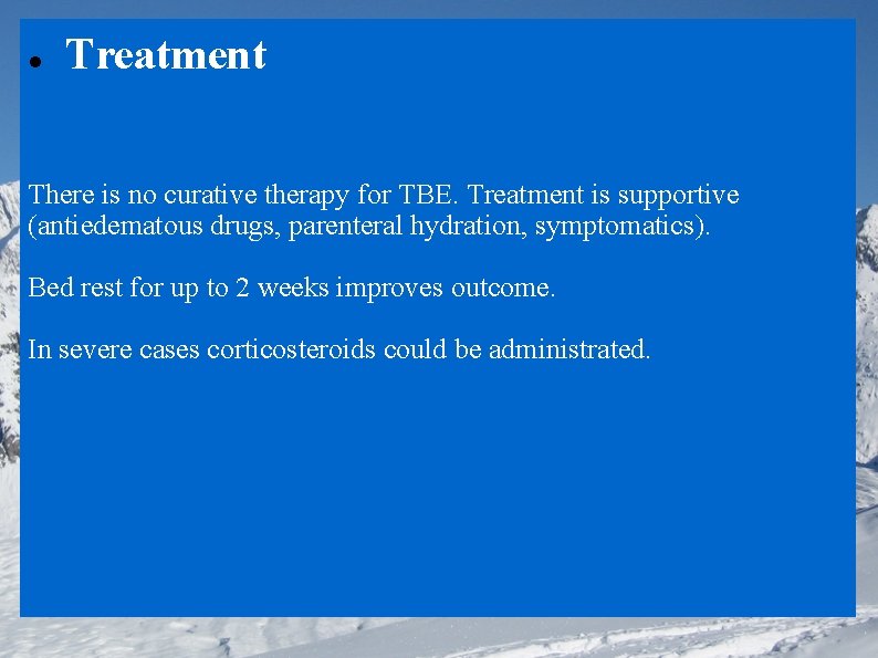  Treatment There is no curative therapy for TBE. Treatment is supportive (antiedematous drugs,