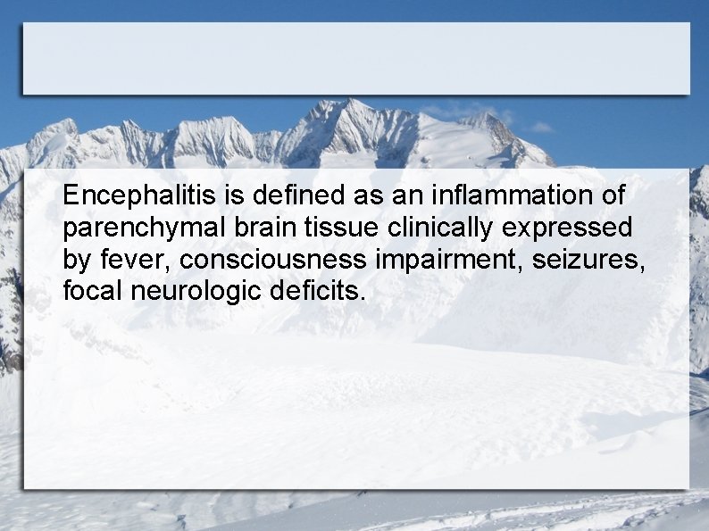 Encephalitis is defined as an inflammation of parenchymal brain tissue clinically expressed by fever,