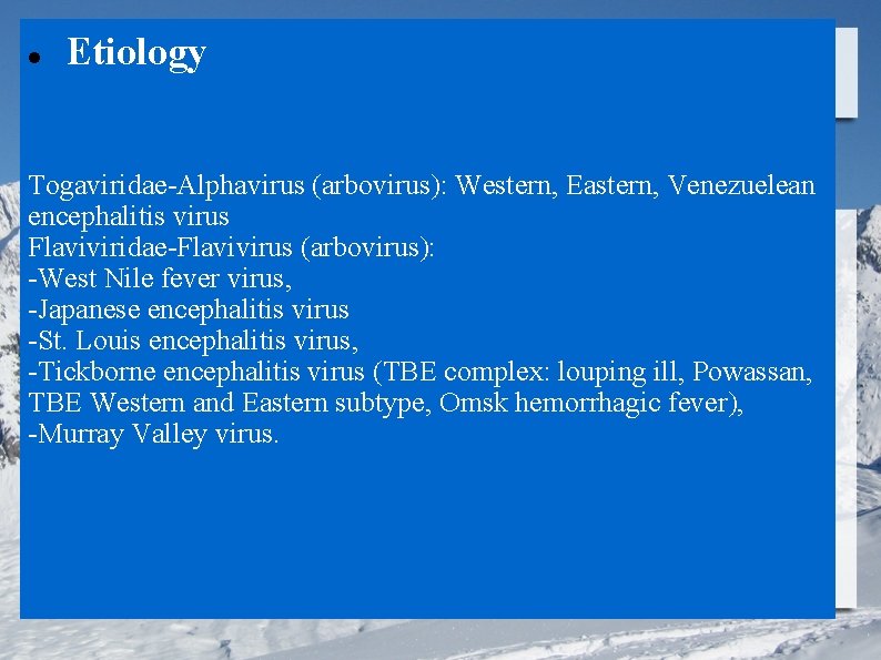  Etiology Togaviridae-Alphavirus (arbovirus): Western, Eastern, Venezuelean encephalitis virus Flaviviridae-Flavivirus (arbovirus): -West Nile fever