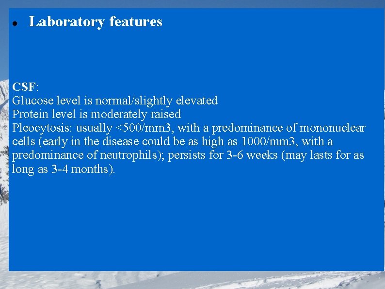  Laboratory features CSF: Glucose level is normal/slightly elevated Protein level is moderately raised