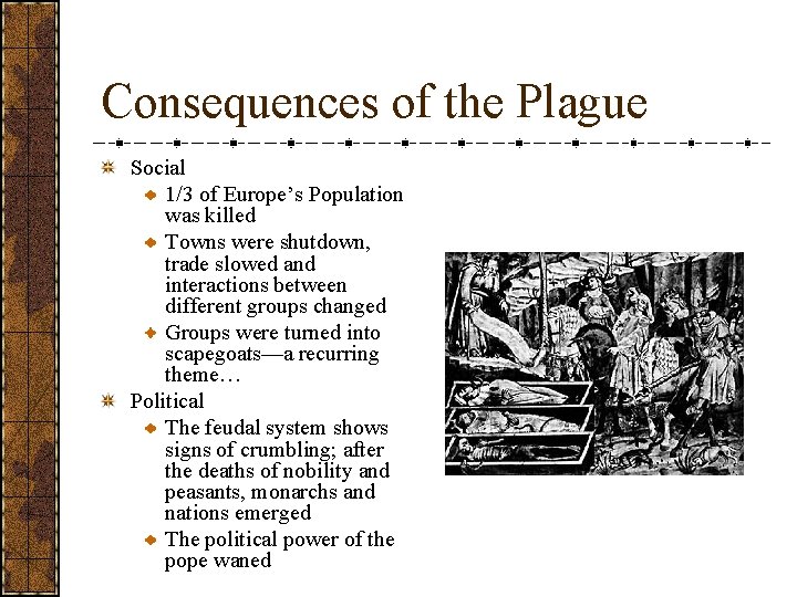 Consequences of the Plague Social 1/3 of Europe’s Population was killed Towns were shutdown,