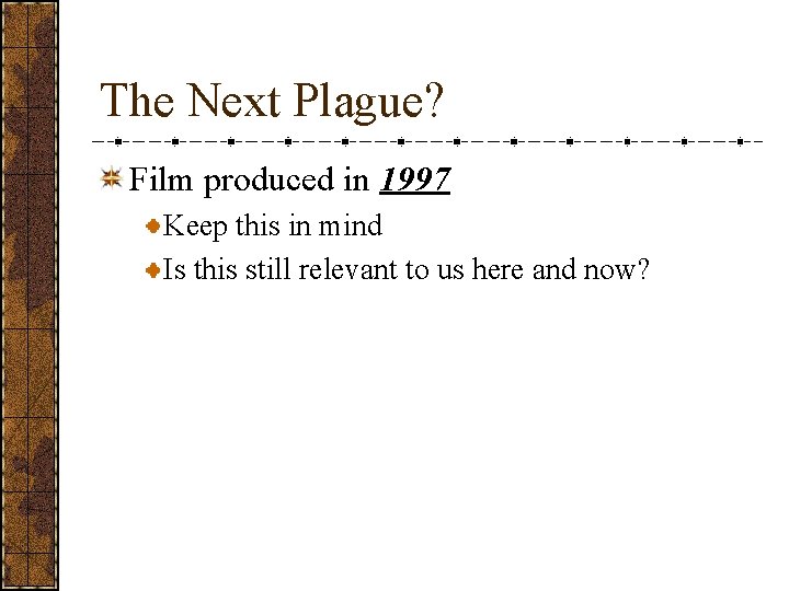 The Next Plague? Film produced in 1997 Keep this in mind Is this still