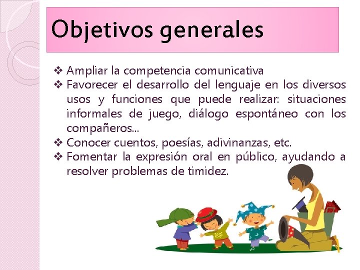 Objetivos generales v Ampliar la competencia comunicativa v Favorecer el desarrollo del lenguaje en