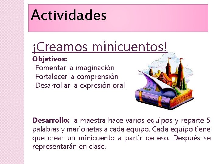 Actividades ¡Creamos minicuentos! Objetivos: -Fomentar la imaginación -Fortalecer la comprensión -Desarrollar la expresión oral