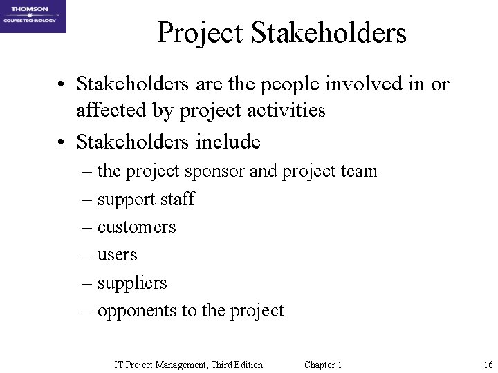 Project Stakeholders • Stakeholders are the people involved in or affected by project activities Project Stakeholders • Stakeholders are the people involved in or affected by project activities