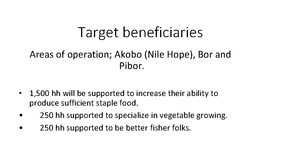 Target beneficiaries Areas of operation; Akobo (Nile Hope), Bor and Pibor. • 1, 500