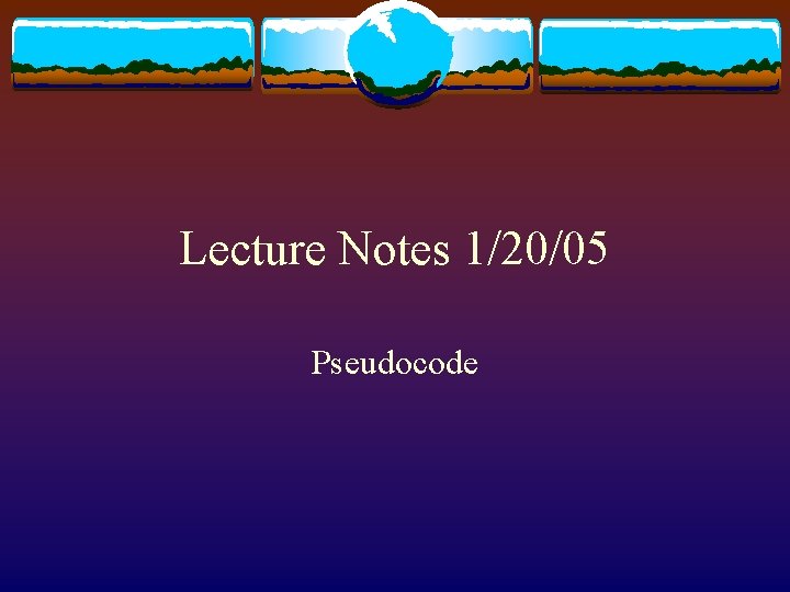 Lecture Notes 1/20/05 Pseudocode 