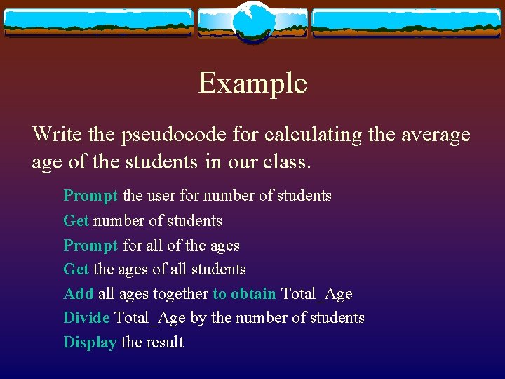 Example Write the pseudocode for calculating the average of the students in our class.