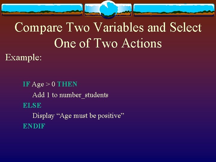 Compare Two Variables and Select One of Two Actions Example: IF Age > 0