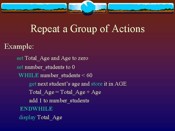 Repeat a Group of Actions Example: set Total_Age and Age to zero set number_students