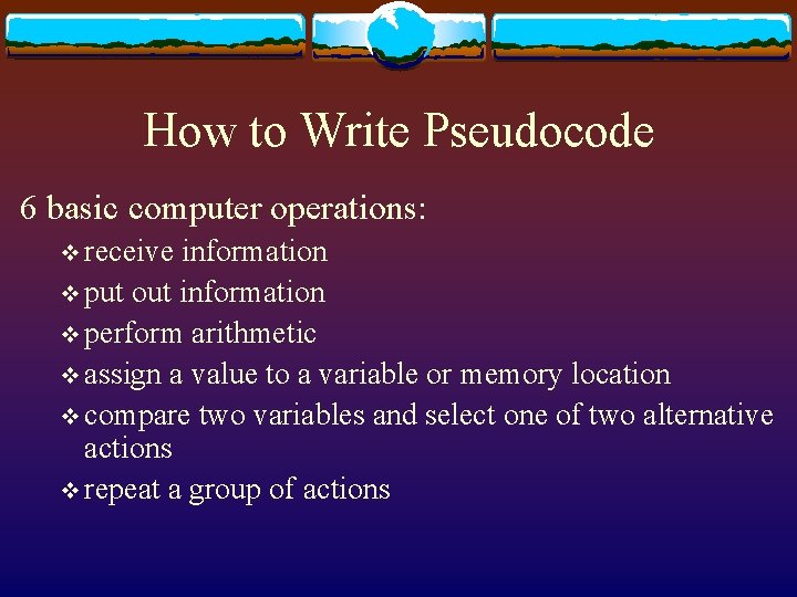 How to Write Pseudocode 6 basic computer operations: v receive information v put out