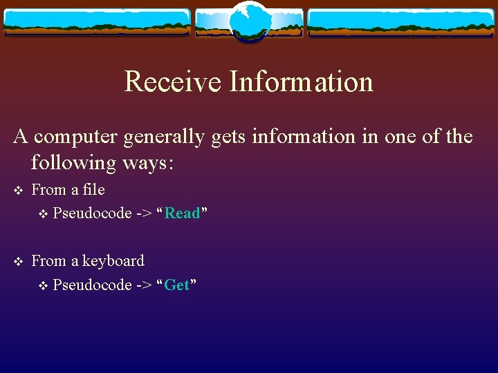 Receive Information A computer generally gets information in one of the following ways: v
