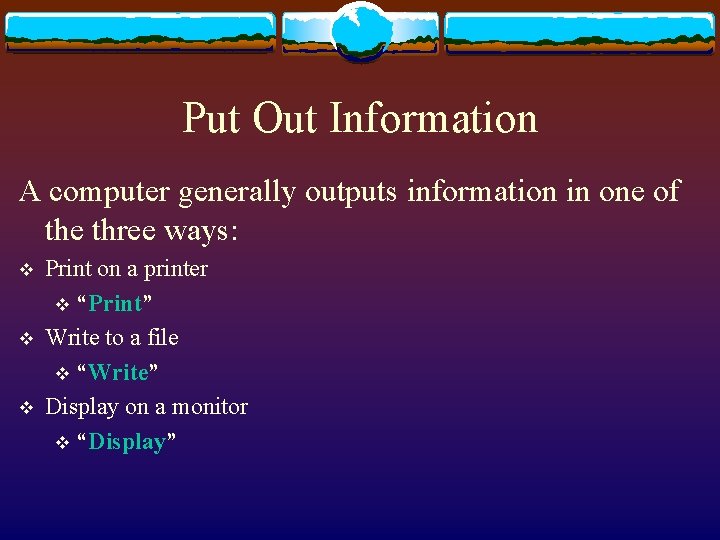 Put Out Information A computer generally outputs information in one of the three ways: