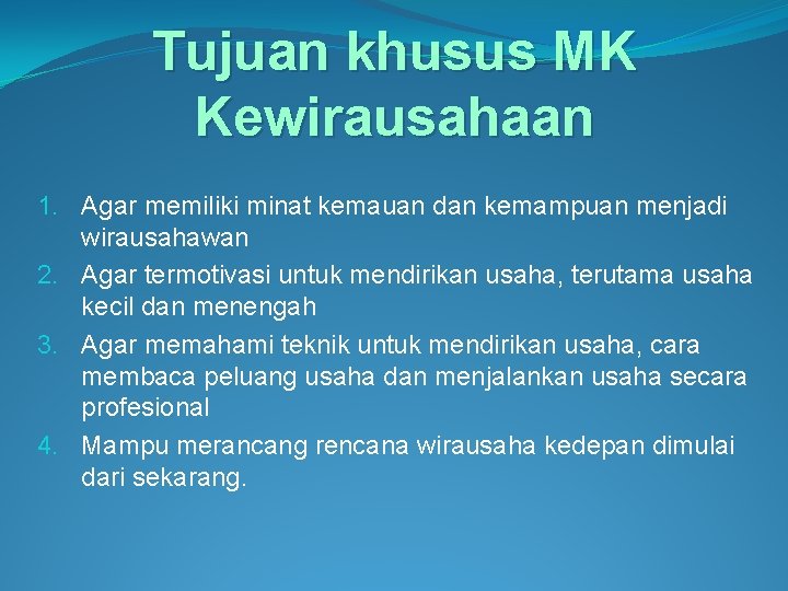 Tujuan khusus MK Kewirausahaan 1. Agar memiliki minat kemauan dan kemampuan menjadi wirausahawan 2.