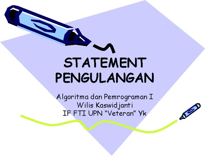 STATEMENT PENGULANGAN Algoritma dan Pemrograman I Wilis Kaswidjanti IF FTI UPN “Veteran” Yk 