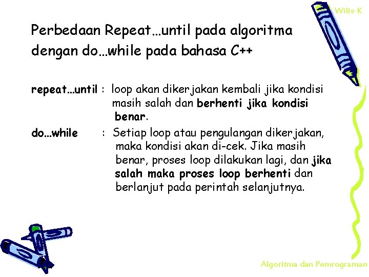 Wilis-K Perbedaan Repeat…until pada algoritma dengan do…while pada bahasa C++ repeat…until : loop akan